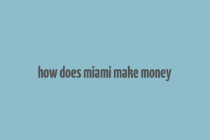 how does miami make money