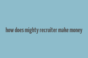 how does mighty recruiter make money