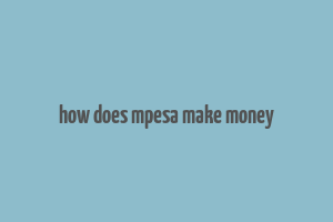 how does mpesa make money