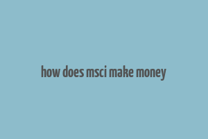 how does msci make money