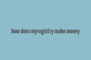 how does myregistry make money