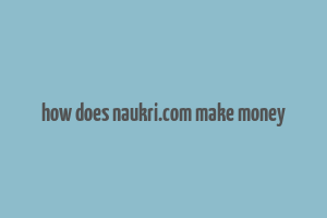 how does naukri.com make money