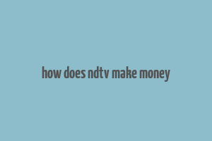 how does ndtv make money