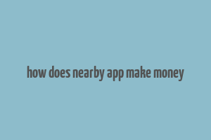 how does nearby app make money