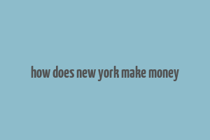 how does new york make money