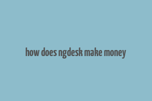 how does ngdesk make money