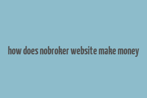 how does nobroker website make money