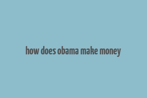 how does obama make money