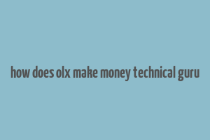 how does olx make money technical guru