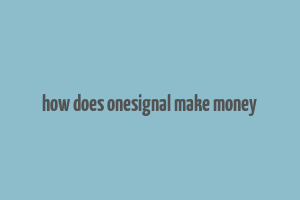 how does onesignal make money