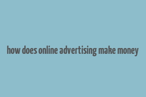 how does online advertising make money