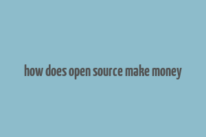 how does open source make money