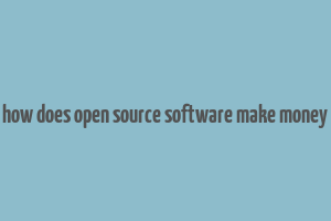 how does open source software make money