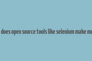 how does open source tools like selenium make money