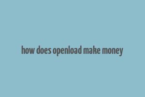 how does openload make money