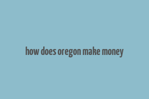 how does oregon make money