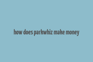 how does parkwhiz make money