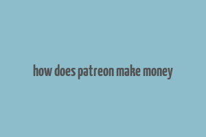 how does patreon make money