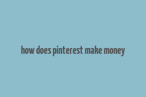 how does pinterest make money