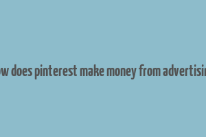 how does pinterest make money from advertising