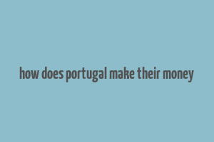 how does portugal make their money