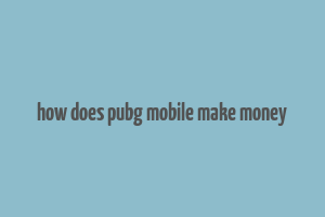 how does pubg mobile make money