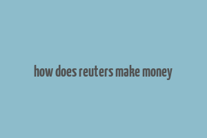 how does reuters make money