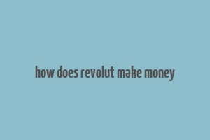 how does revolut make money