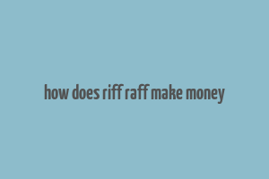 how does riff raff make money