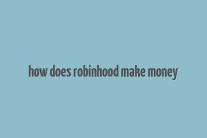 how does robinhood make money