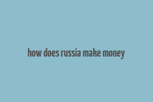 how does russia make money