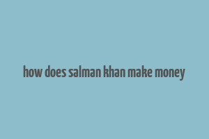 how does salman khan make money