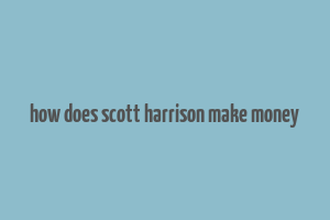 how does scott harrison make money