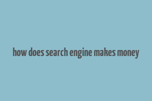 how does search engine makes money