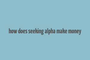 how does seeking alpha make money