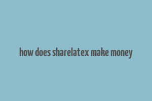 how does sharelatex make money