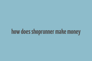 how does shoprunner make money