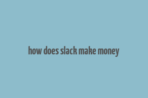 how does slack make money