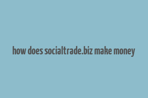 how does socialtrade.biz make money