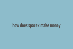 how does spacex make money