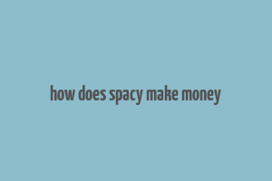 how does spacy make money