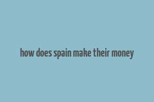 how does spain make their money