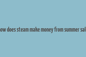 how does steam make money from summer sale