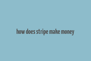 how does stripe make money