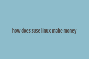 how does suse linux make money