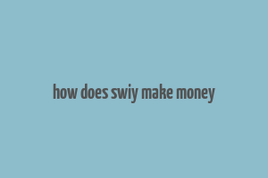 how does swiy make money