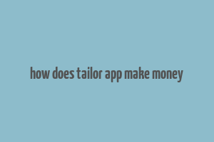 how does tailor app make money