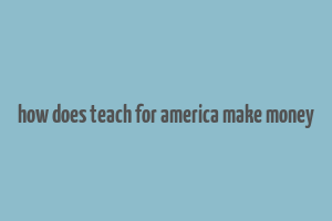 how does teach for america make money