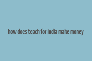 how does teach for india make money