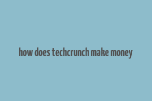 how does techcrunch make money